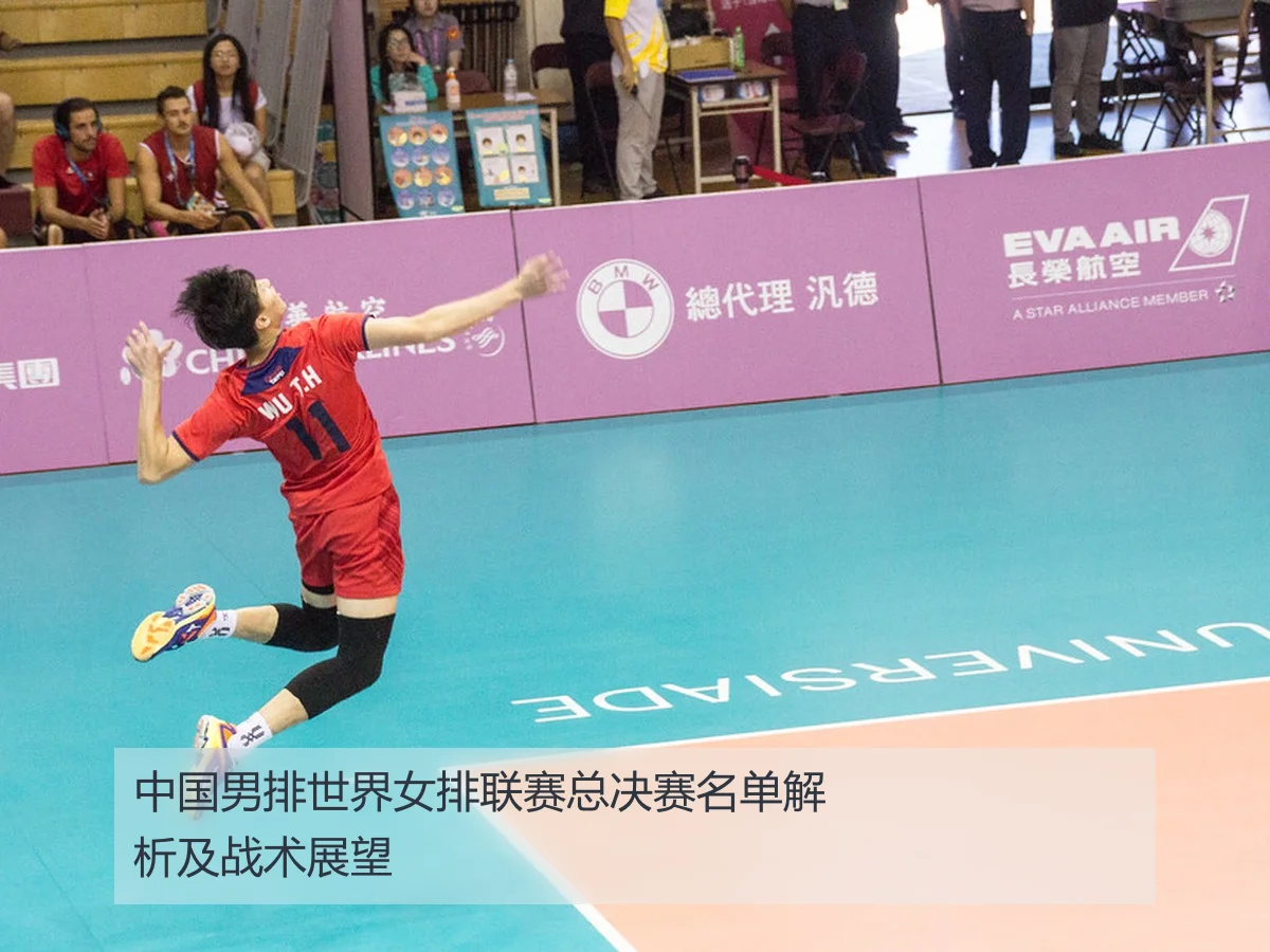 中国男排世界女排联赛总决赛名单解析及战术展望